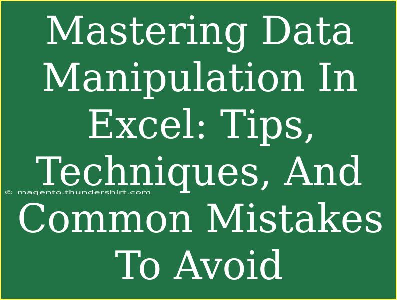 Mastering Data Manipulation In Excel: Tips, Techniques, And Common Mistakes To Avoid