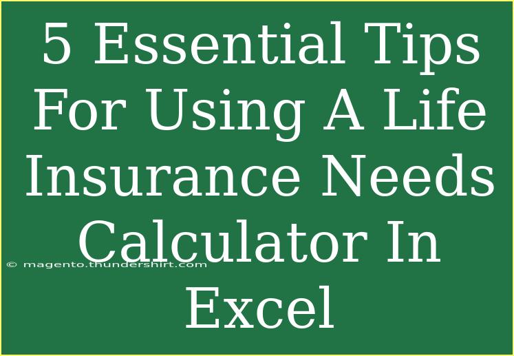 5 Essential Tips For Using A Life Insurance Needs Calculator In Excel