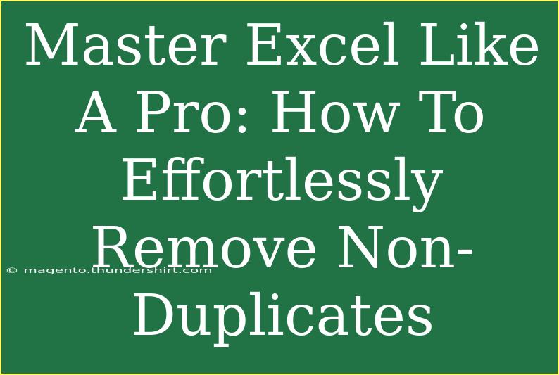 Master Excel Like A Pro: How To Effortlessly Remove Non-Duplicates