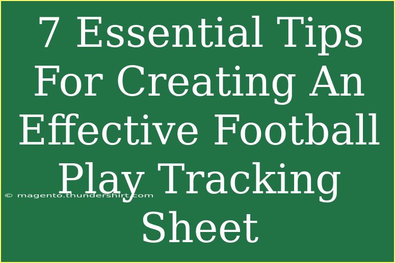 7 Essential Tips For Creating An Effective Football Play Tracking Sheet