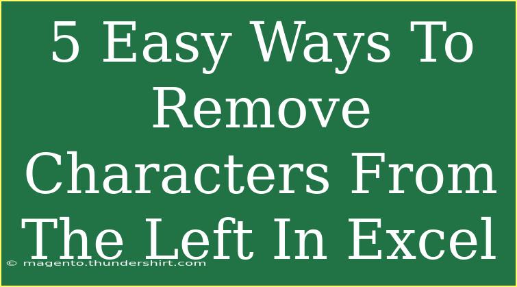 5 Easy Ways To Remove Characters From The Left In Excel