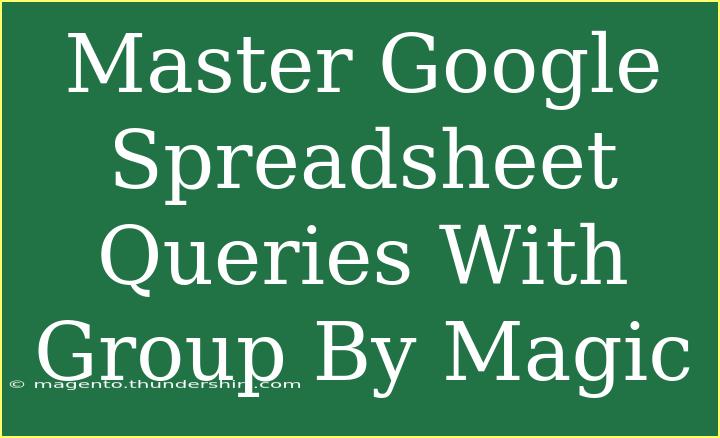 Master Google Spreadsheet Queries With Group By Magic