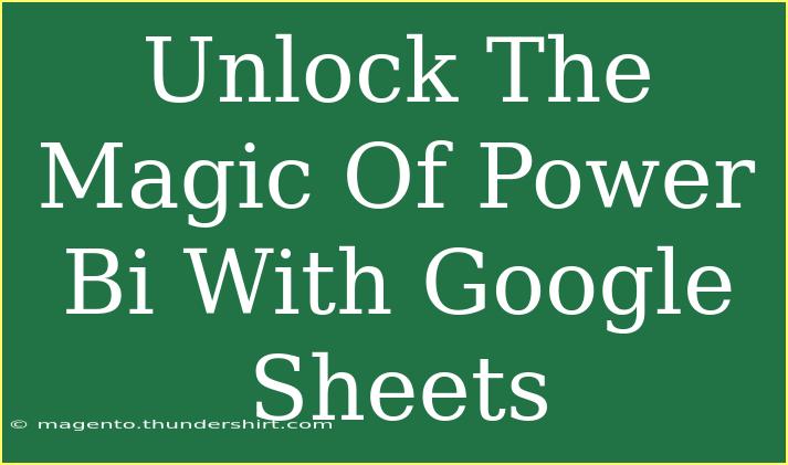 Unlock The Magic Of Power Bi With Google Sheets