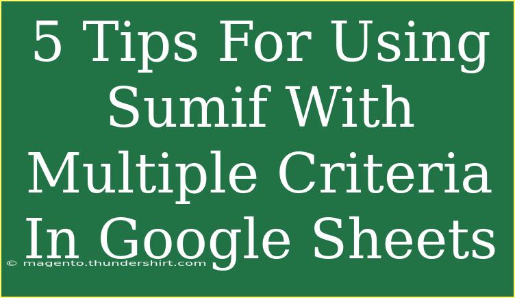 5 Tips For Using Sumif With Multiple Criteria In Google Sheets