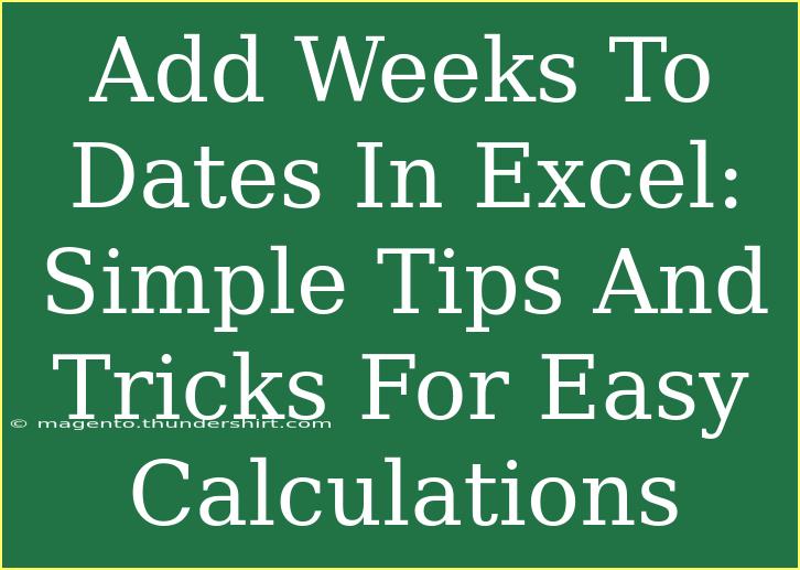 Add Weeks To Dates In Excel: Simple Tips And Tricks For Easy Calculations