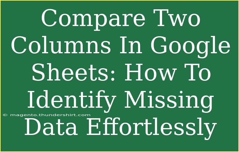 Compare Two Columns In Google Sheets: How To Identify Missing Data Effortlessly