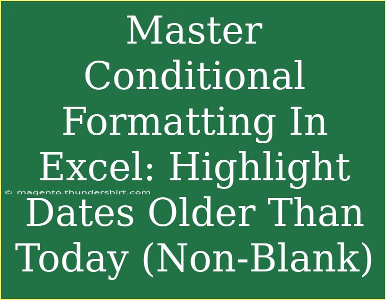 Master Conditional Formatting In Excel: Highlight Dates Older Than Today (Non-Blank)