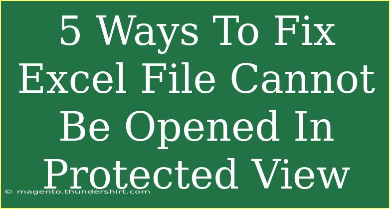 5 Ways To Fix Excel File Cannot Be Opened In Protected View