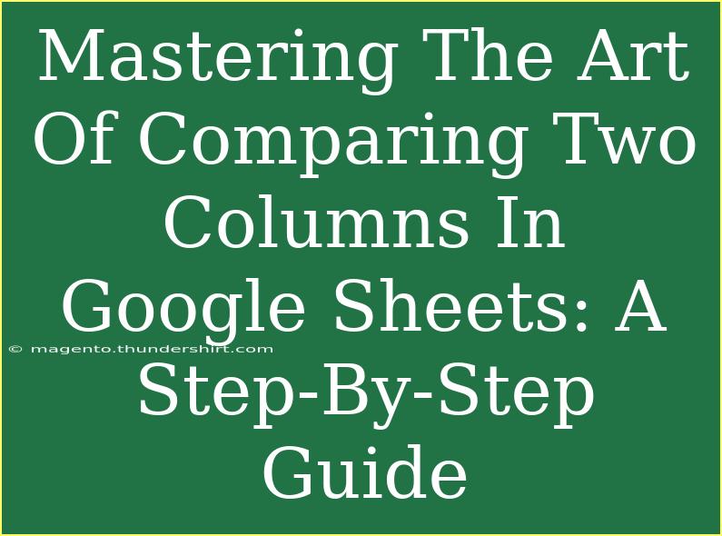 Mastering The Art Of Comparing Two Columns In Google Sheets: A Step-By-Step Guide