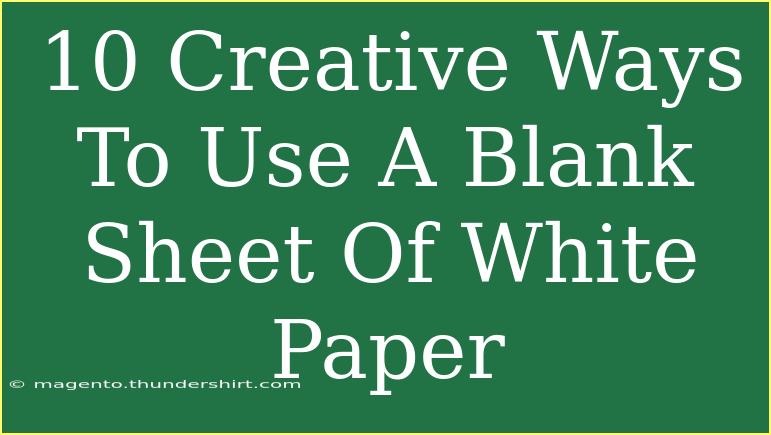 10 Creative Ways To Use A Blank Sheet Of White Paper