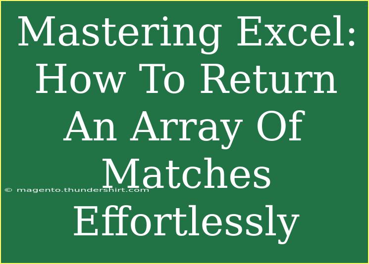 Mastering Excel: How To Return An Array Of Matches Effortlessly