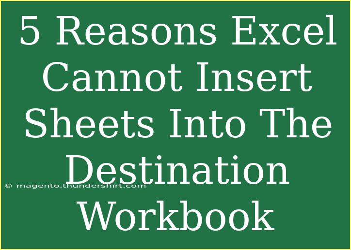 5 Reasons Excel Cannot Insert Sheets Into The Destination Workbook