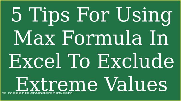 5 Tips For Using Max Formula In Excel To Exclude Extreme Values