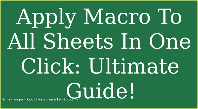 Apply Macro To All Sheets In One Click: Ultimate Guide!