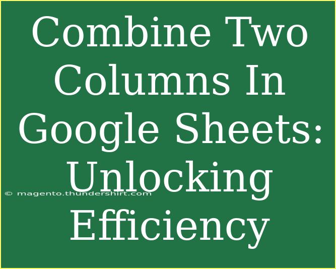 Combine Two Columns In Google Sheets: Unlocking Efficiency