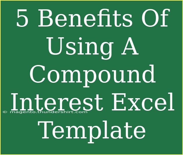 5 Benefits Of Using A Compound Interest Excel Template