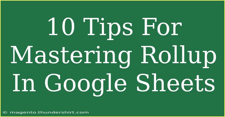 10 Tips For Mastering Rollup In Google Sheets