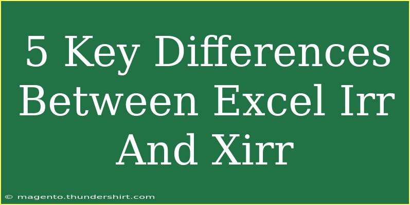 5 Key Differences Between Excel Irr And Xirr