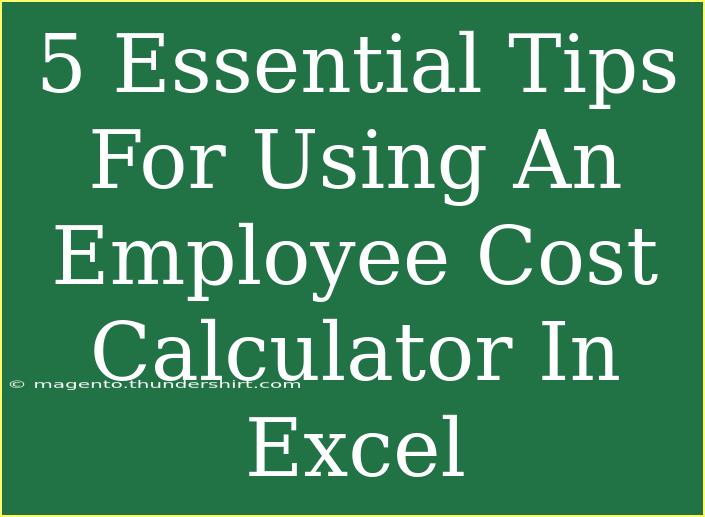 5 Essential Tips For Using An Employee Cost Calculator In Excel