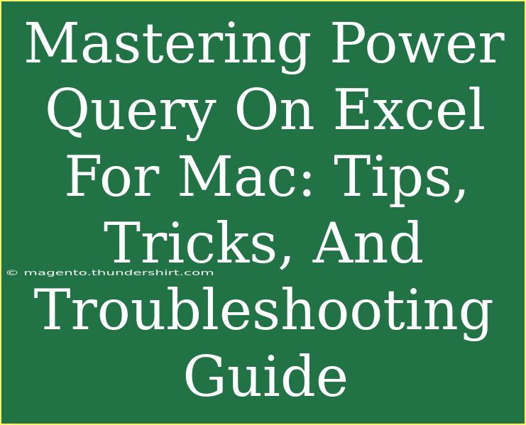 Mastering Power Query On Excel For Mac: Tips, Tricks, And Troubleshooting Guide