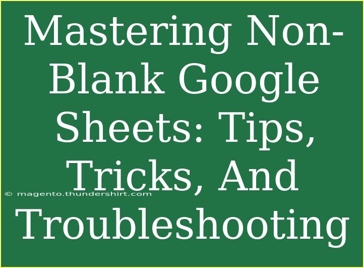 Mastering Non-Blank Google Sheets: Tips, Tricks, And Troubleshooting