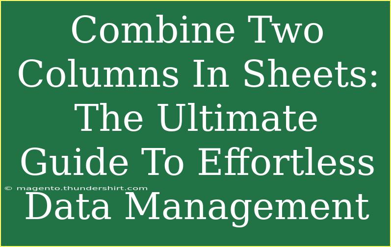 Combine Two Columns In Sheets: The Ultimate Guide To Effortless Data Management