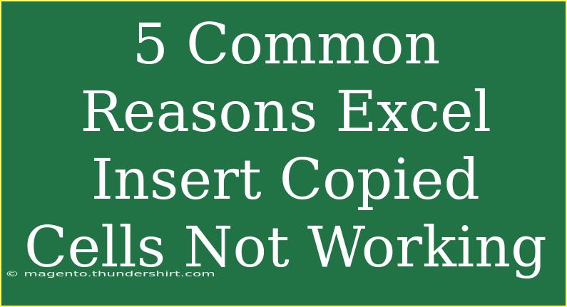 5 Common Reasons Excel Insert Copied Cells Not Working