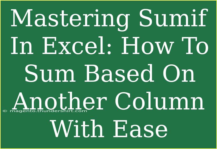 Mastering Sumif In Excel: How To Sum Based On Another Column With Ease