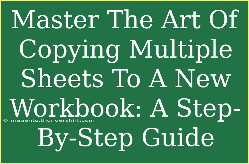 Master The Art Of Copying Multiple Sheets To A New Workbook: A Step-By-Step Guide