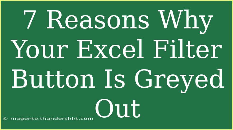 7 Reasons Why Your Excel Filter Button Is Greyed Out