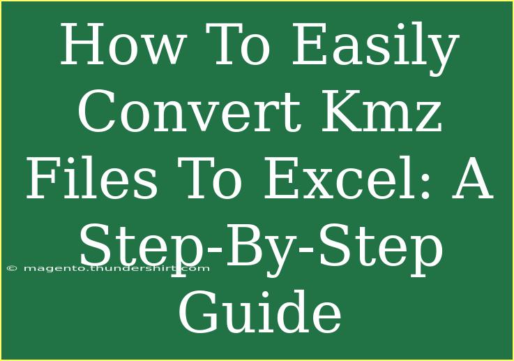 How To Easily Convert Kmz Files To Excel: A Step-By-Step Guide