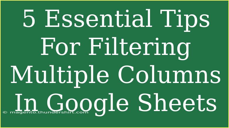 5 Essential Tips For Filtering Multiple Columns In Google Sheets