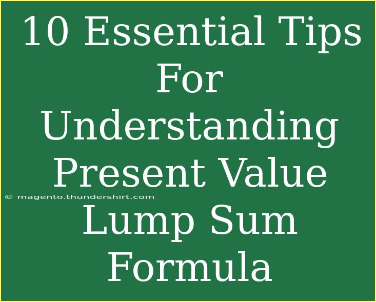 10 Essential Tips For Understanding Present Value Lump Sum Formula