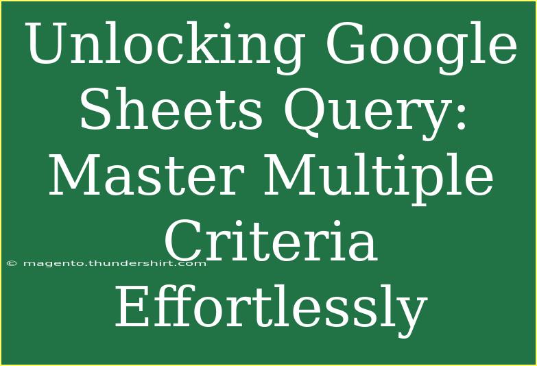 Unlocking Google Sheets Query: Master Multiple Criteria Effortlessly