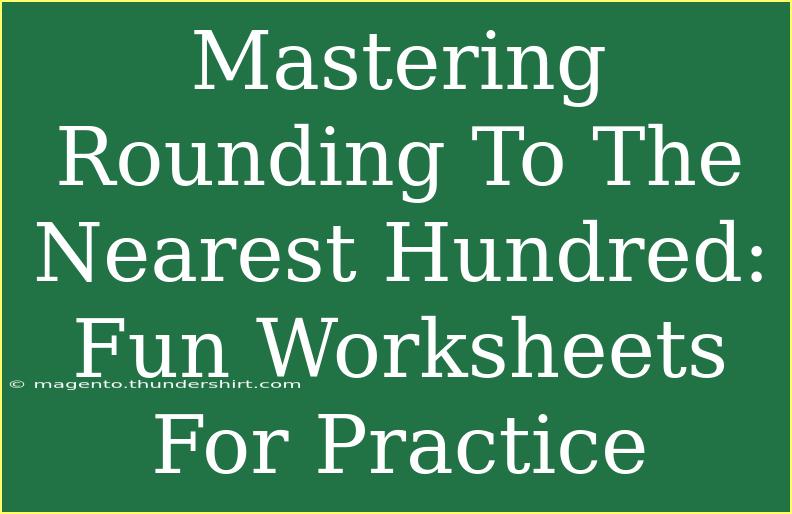 Mastering Rounding To The Nearest Hundred: Fun Worksheets For Practice