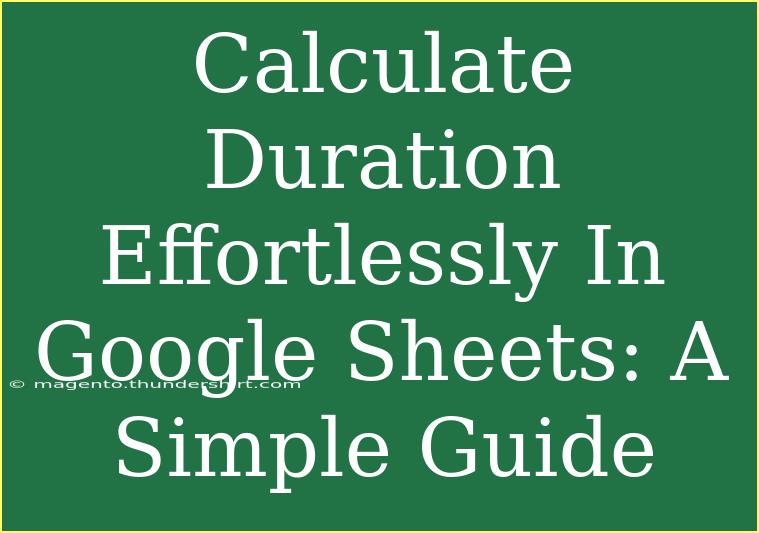 Calculate Duration Effortlessly In Google Sheets: A Simple Guide