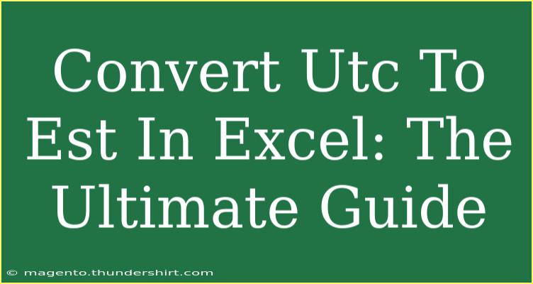 Convert Utc To Est In Excel: The Ultimate Guide