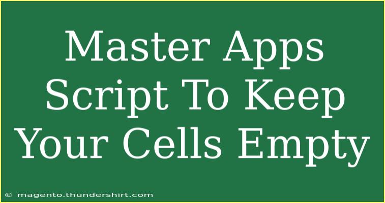 Master Apps Script To Keep Your Cells Empty