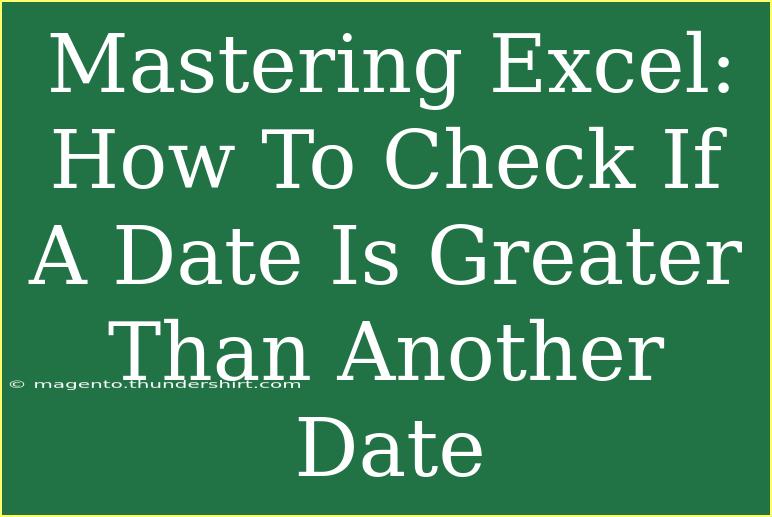 Mastering Excel: How To Check If A Date Is Greater Than Another Date