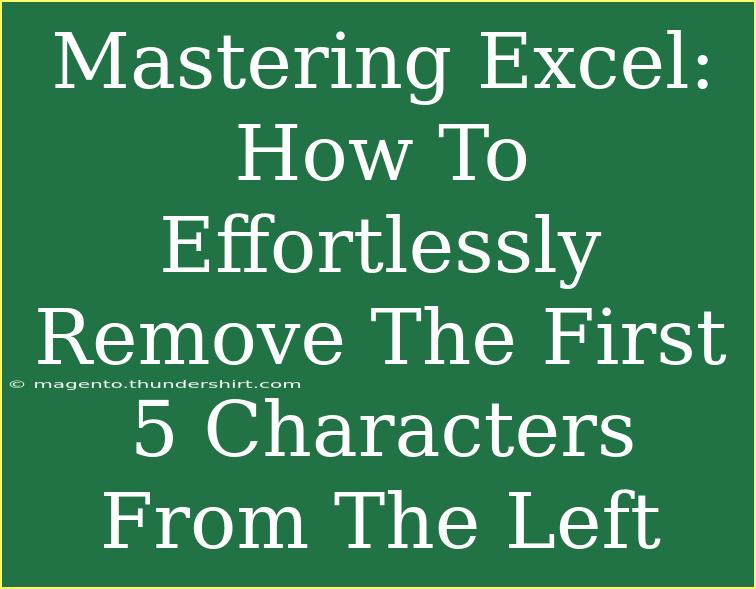 Mastering Excel: How To Effortlessly Remove The First 5 Characters From The Left