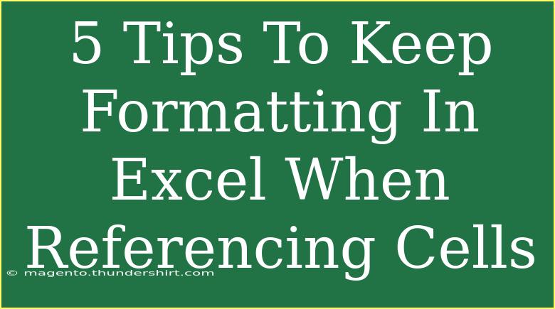 5 Tips To Keep Formatting In Excel When Referencing Cells