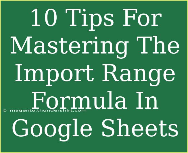 10 Tips For Mastering The Import Range Formula In Google Sheets