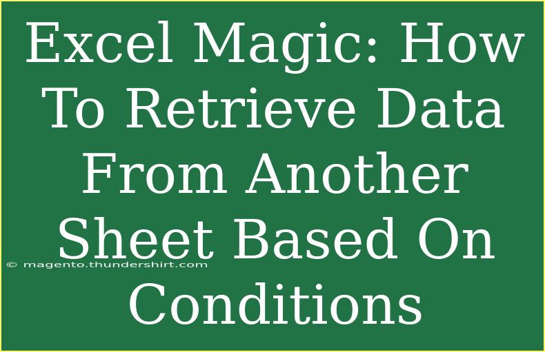 Excel Magic: How To Retrieve Data From Another Sheet Based On Conditions