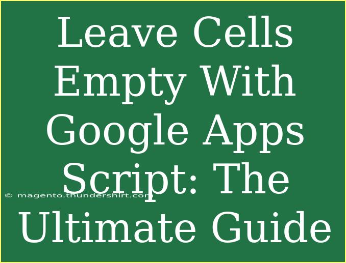 Leave Cells Empty With Google Apps Script: The Ultimate Guide