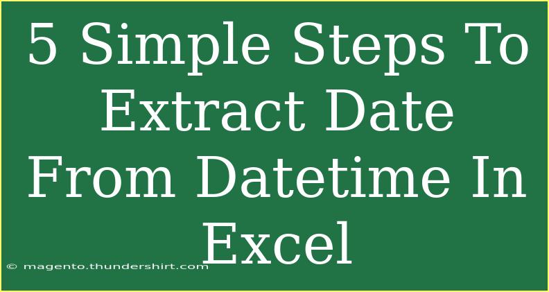 5 Simple Steps To Extract Date From Datetime In Excel