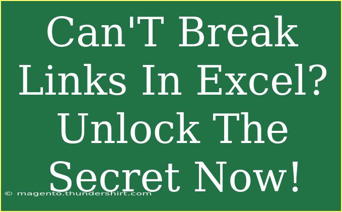 Can'T Break Links In Excel? Unlock The Secret Now!