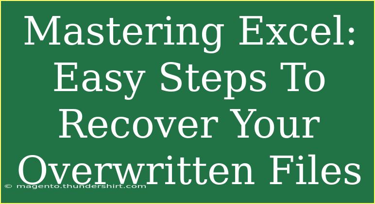 Mastering Excel: Easy Steps To Recover Your Overwritten Files