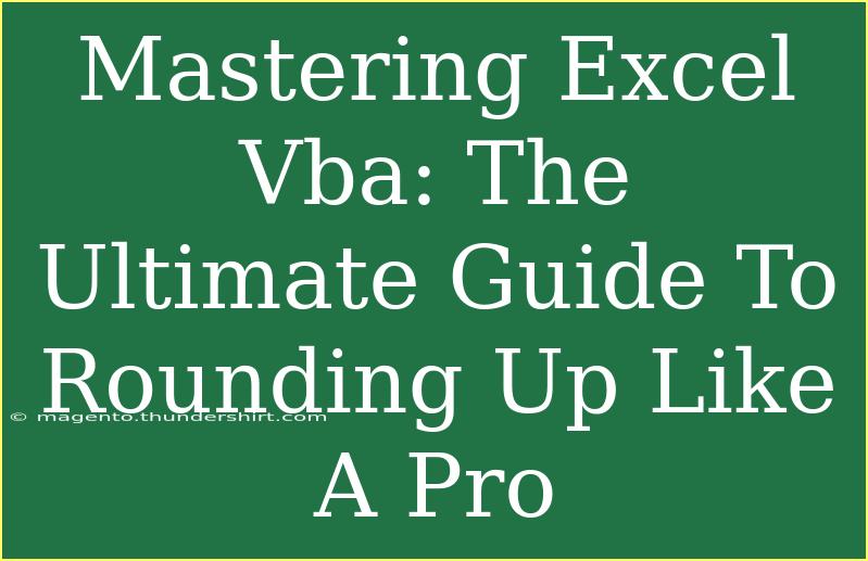 Mastering Excel Vba: The Ultimate Guide To Rounding Up Like A Pro