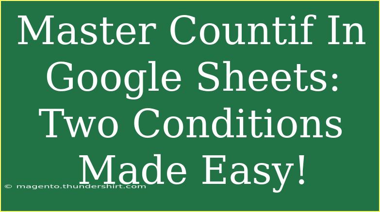 Master Countif In Google Sheets: Two Conditions Made Easy!