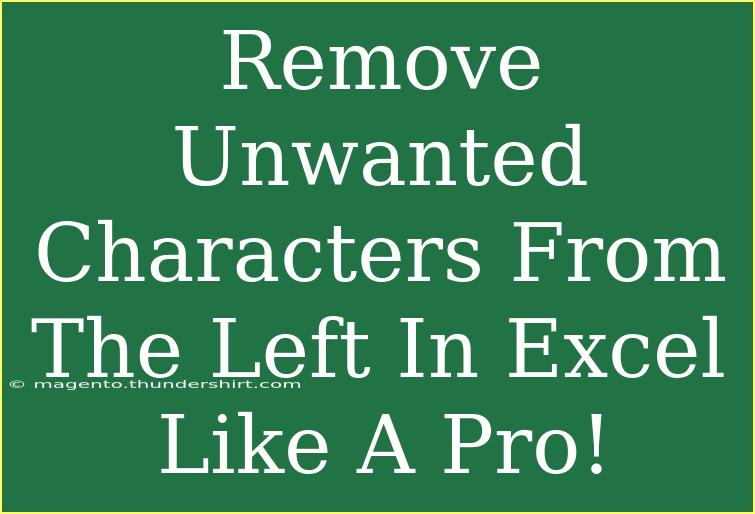 Remove Unwanted Characters From The Left In Excel Like A Pro!